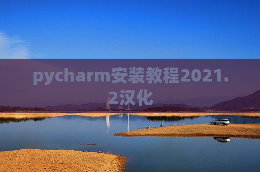 pycharm安装教程2021.2汉化 pycharm安装教程2021.2汉化